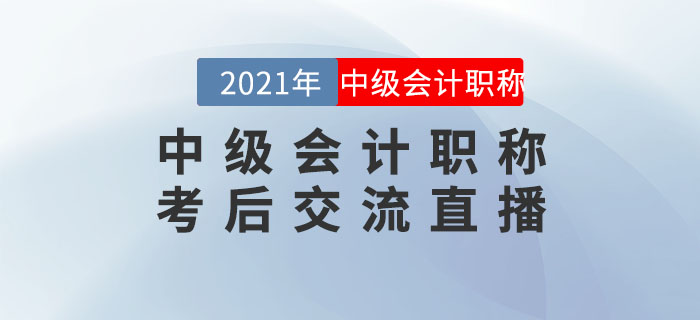 名師直播：2021年中級會計職稱考后交流