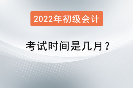 初級(jí)會(huì)計(jì)師考試時(shí)間是幾月？