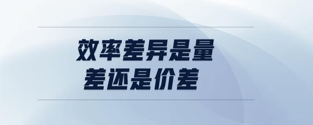 效率差異是量差還是價(jià)差 效率差異是量差還是價(jià)差