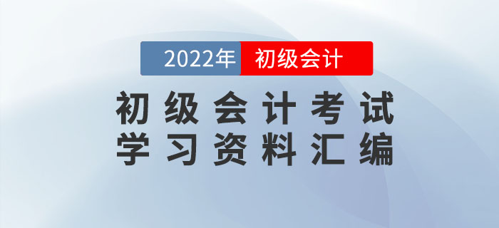 2022年初級(jí)會(huì)計(jì)考試學(xué)習(xí)資料匯編