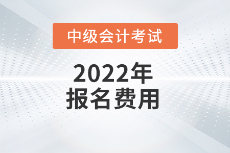 遼寧省2022年中級(jí)會(huì)計(jì)師考試報(bào)名費(fèi)用公布