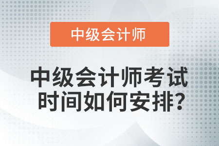 中級(jí)會(huì)計(jì)師考試時(shí)間如何安排？