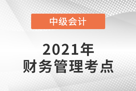 2021年中級會計財務管理考了哪些知識點？
