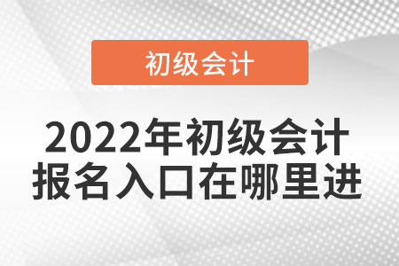 2022年初級(jí)會(huì)計(jì)報(bào)名入口在哪里進(jìn)