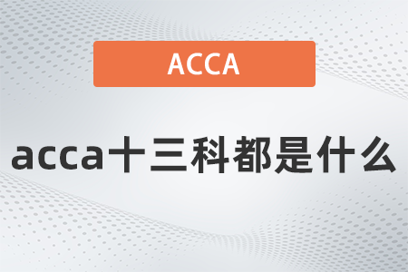 2021年acca十三科都是什么 2021年acca十三科都是什么