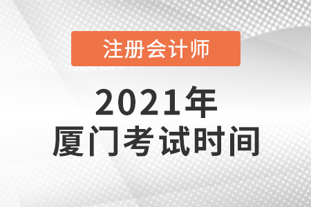 廈門(mén)2021年cpa考試時(shí)間