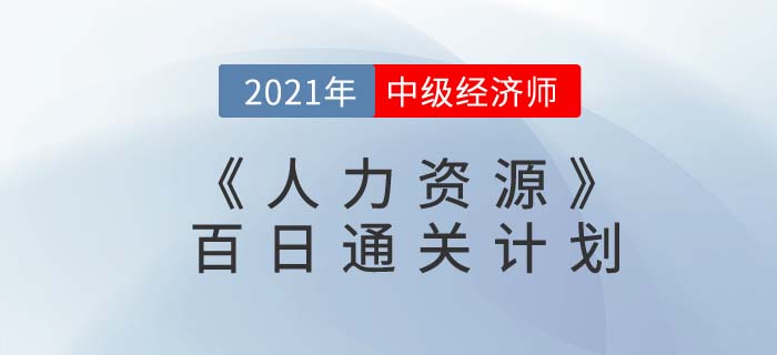 2021中級(jí)經(jīng)濟(jì)師《人力資源》百日通關(guān)計(jì)劃 2021中級(jí)經(jīng)濟(jì)師《人力資源》百日通關(guān)計(jì)劃