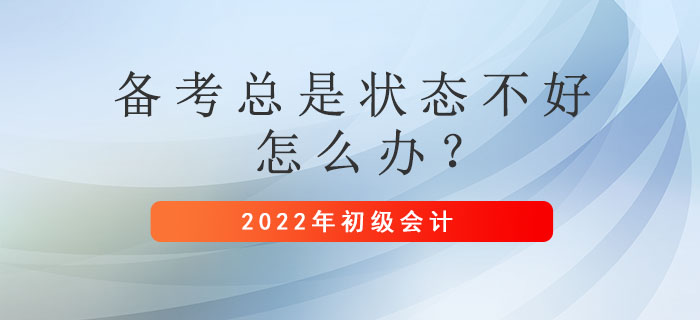 初級會計備考總是狀態(tài)不好怎么辦？