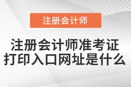 注冊會計師準(zhǔn)考證打印入口網(wǎng)址是什么