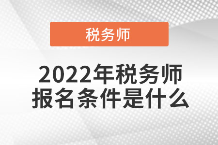 2022年稅務(wù)師報(bào)名條件是什么