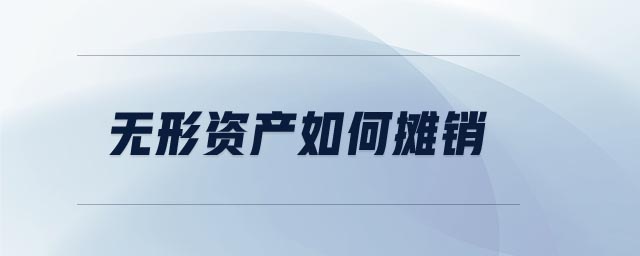 無形資產(chǎn)如何攤銷 無形資產(chǎn)如何攤銷
