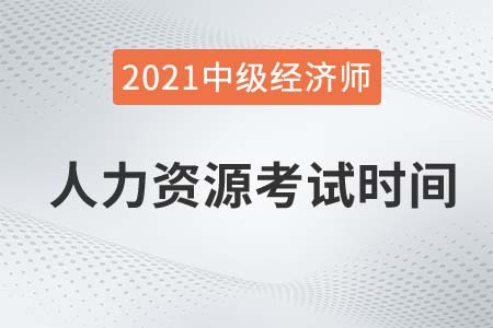 2021年人力經濟師中級考試時間具體在哪天 2021年人力經濟師中級考試時間具體在哪天