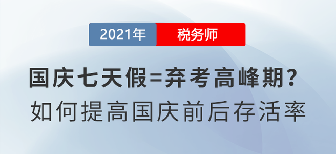 國(guó)慶七天假=棄考高峰期？如何備考稅務(wù)師才能提高國(guó)慶前后存活率