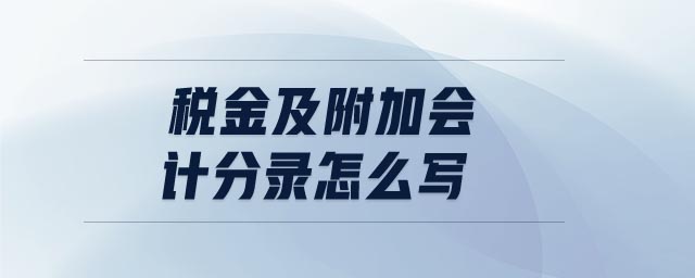 稅金及附加會計分錄怎么寫 稅金及附加會計分錄怎么寫