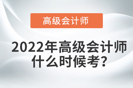 2022年高級(jí)會(huì)計(jì)師什么時(shí)候考？