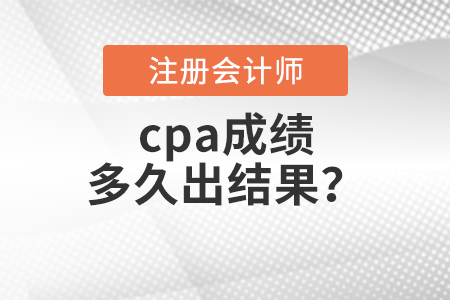cpa成績多久出結(jié)果？