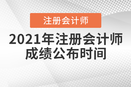 2021年注冊(cè)會(huì)計(jì)師成績(jī)公布時(shí)間