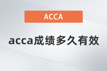 acca成績(jī)多久有效 acca成績(jī)多久有效