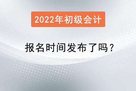 2022初級會計報名時間發(fā)布了嗎？