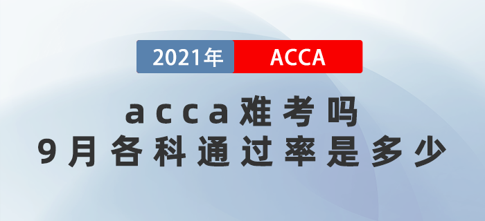 2021年acca難考嗎？9月考試各科通過率是多少？