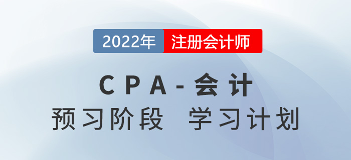 2022年注會會計預習階段第三周學習計劃請查收！