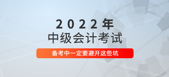 2021年中級會計考試沒通過？2022年可要避開這些坑！