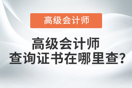 高級會計(jì)師查詢證書在哪里查？