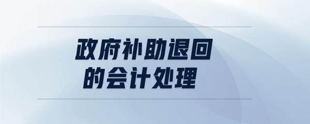 政府補(bǔ)助退回的會計(jì)處理 政府補(bǔ)助退回的會計(jì)處理