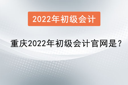 重慶市榮昌縣2022年初級會計官網(wǎng)是？