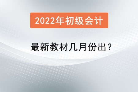 2022年的初級會計最新教材幾月份出？