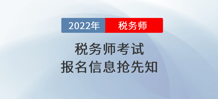 2022年稅務(wù)師考試報名時間是什么時候？報名信息搶先知！