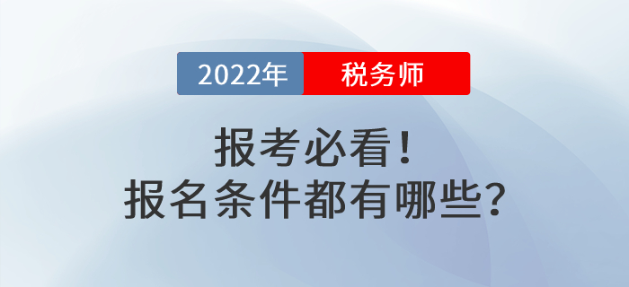 報考必看！2022年稅務(wù)師考試報名條件都有哪些？