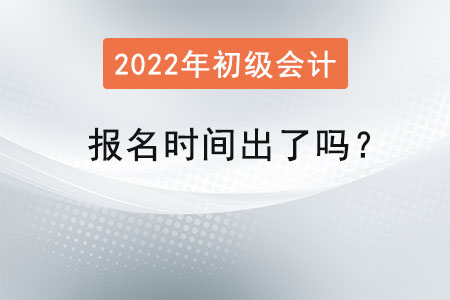 2022年初級會計師報名時間出了嗎？