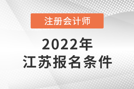 2022年江蘇注冊(cè)會(huì)計(jì)師報(bào)名條件和要求