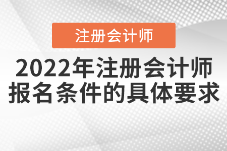 2022年注冊會計師報名條件的具體要求