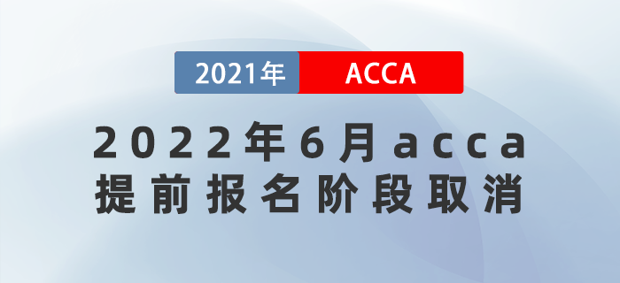 2022年6月acca提前報(bào)名階段取消