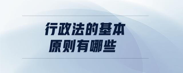 行政法的基本原則有哪些 行政法的基本原則有哪些