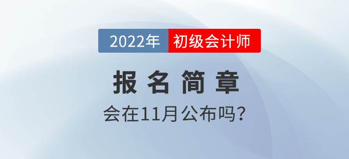 2022年初級(jí)會(huì)計(jì)考試報(bào)名推遲？11月會(huì)公布報(bào)名簡(jiǎn)章嗎？
