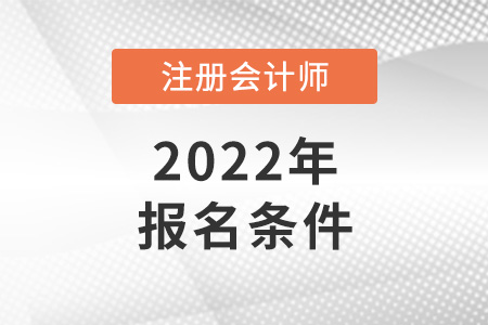 2022年注冊(cè)會(huì)計(jì)師報(bào)名條件變了嗎