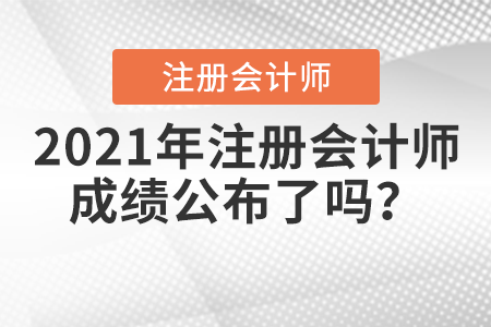 2021年注冊會計師成績公布了嗎？