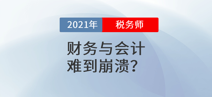 2021年稅務(wù)師考試第二天，《財務(wù)與會計》難到崩潰？
