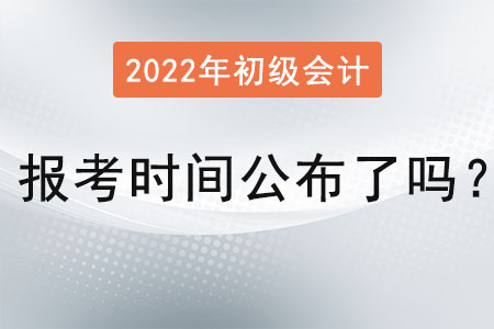 初級(jí)會(huì)計(jì)證2022年報(bào)考時(shí)間公布了嗎？