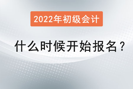 2022初級會計什么時候開始報名？