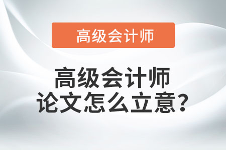 高級會計師論文怎么立意？