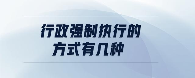行政強(qiáng)制執(zhí)行的方式有幾種