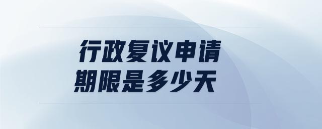 行政復議申請期限是多少天