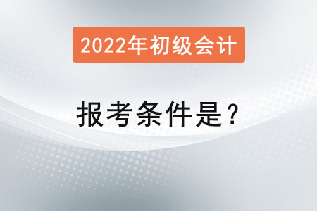 初級會計(jì)2022年報(bào)考條件是？
