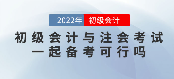 2022年初級會計考試與注會考試一起備考可行嗎？