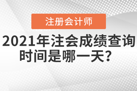 2021年注會(huì)成績(jī)查詢時(shí)間是哪一天？