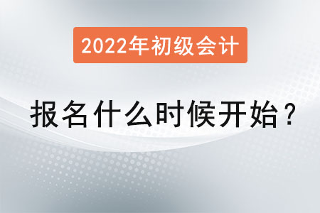 2022年初級會計師報名什么時候開始？